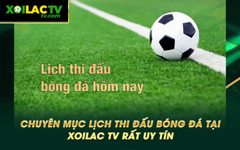 Chuyen muc lich thi dau bong da tai Xoilac TV rat uy tin Chuyên mục lịch thi đấu bóng đá tại Xoilac TV rất uy tín