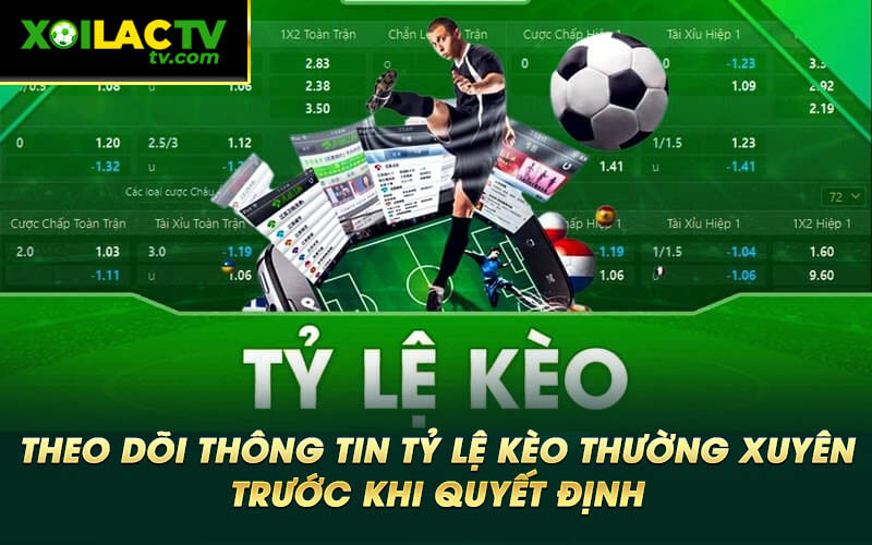 Theo doi thong tin ty le keo thuong xuyen truoc khi quyet dinh Theo dõi thông tin tỷ lệ kèo thường xuyên trước khi quyết định