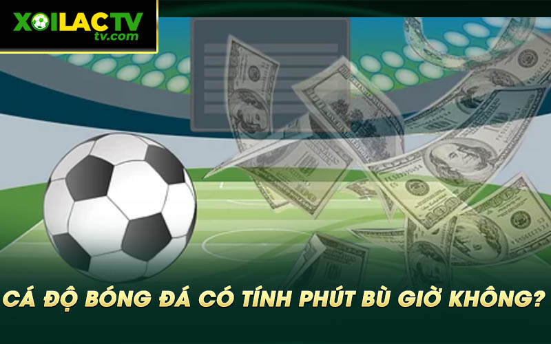 Ca Do Bong Da Co Tinh Phut Bu Gio Khong Cá Độ Bóng Đá Có Tính Phút Bù Giờ Không