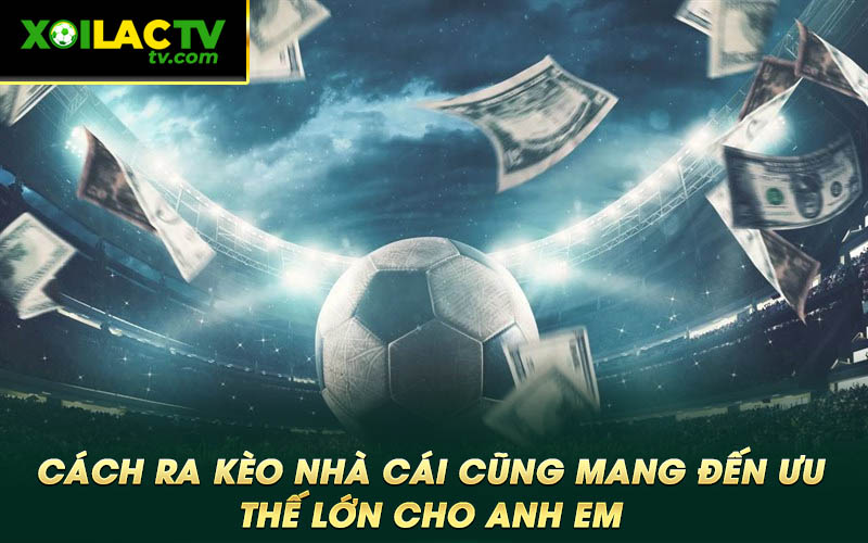 Cach ra keo nha cai cung mang den uu the lon cho anh em Cách ra kèo nhà cái cũng mang đến ưu thế lớn cho anh em