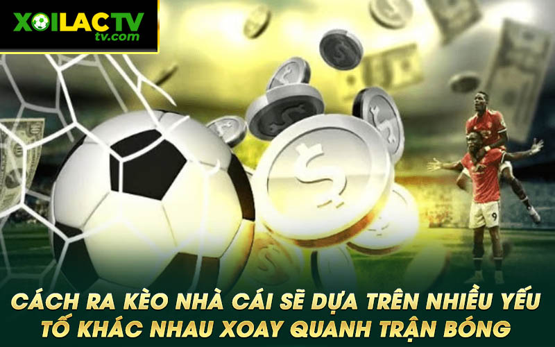 Cach ra keo nha cai se dua tren nhieu yeu to khac nhau xoay quanh tran bong Cách ra kèo nhà cái sẽ dựa trên nhiều yếu tố khác nhau xoay quanh trận bóng