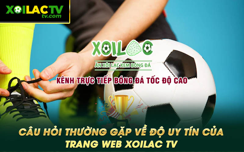Cau hoi thuong gap ve do uy tin cua trang web Xoilac TV Câu hỏi thường gặp về độ uy tín của trang web Xoilac TV