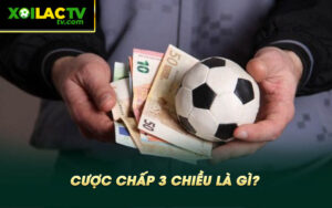 Cuoc chap 3 chieu la gi Cược chấp 3 chiều là gì