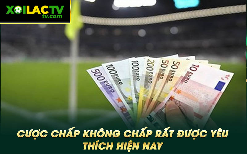 Cuoc chap khong chap rat duoc yeu thich hien nay Cược chấp không chấp rất được yêu thích hiện nay