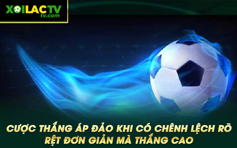 Cuoc thang ap dao khi co chenh lech ro ret don gian ma thang cao Cược thắng áp đảo khi có chênh lệch rõ rệt đơn giản mà thắng cao