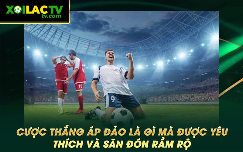 Cuoc thang ap dao la gi ma duoc yeu thich va san don ram ro Cược thắng áp đảo là gì mà được yêu thích và săn đón rầm rộ