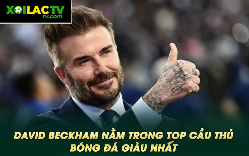 David Beckham nam trong top cau thu bong da giau nhat David Beckham nằm trong top cầu thủ bóng đá giàu nhất