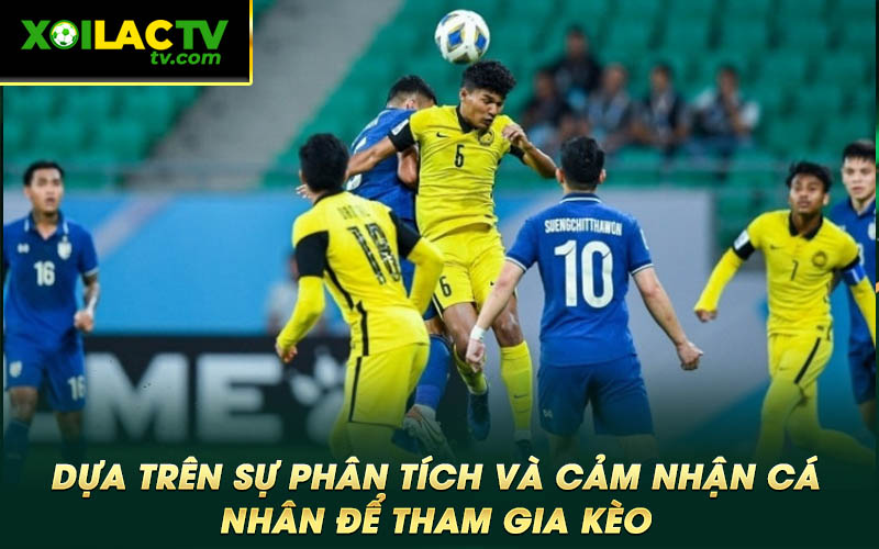 Dua tren su phan tich va cam nhan ca nhan de tham gia keo Dựa trên sự phân tích và cảm nhận cá nhân để tham gia kèo