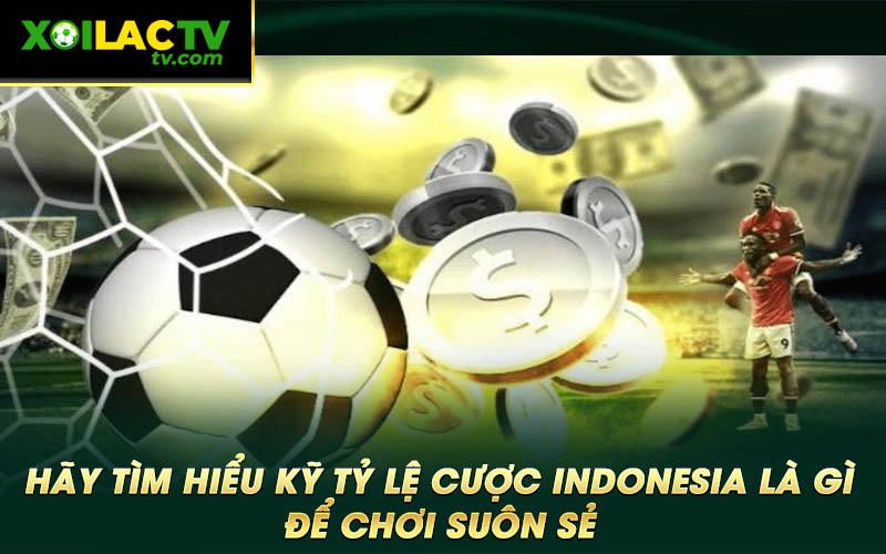 Hay tim hieu ky ty le cuoc indonesia la gi de choi suon se Hãy tìm hiểu kỹ tỷ lệ cược indonesia là gì để chơi suôn sẻ