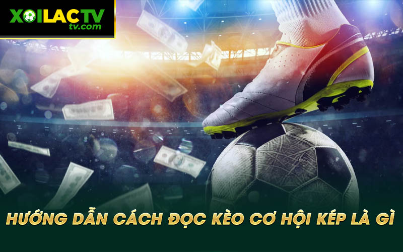 Huong dan cach doc keo co hoi kep la gi Hướng dẫn cách đọc kèo cơ hội kép là gì
