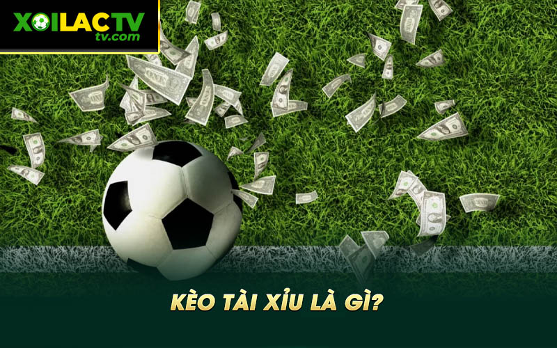 Keo Tai Xiu La Gi Kèo Tài Xỉu Là Gì?