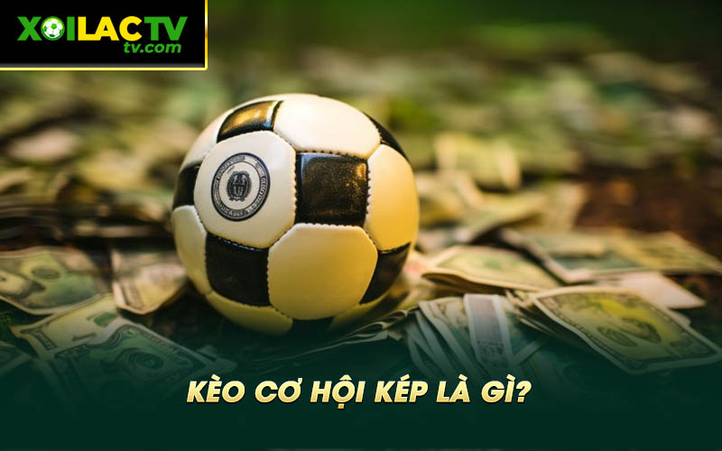 Keo co hoi kep la gi Kèo cơ hội kép là gì