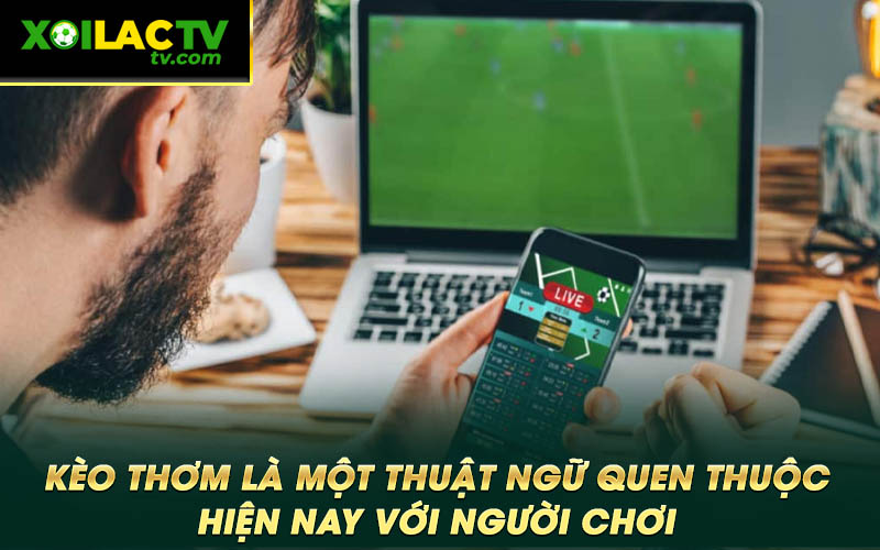 Keo thom la mot thuat ngu quen thuoc hien nay voi nguoi choi Kèo thơm là một thuật ngữ quen thuộc hiện nay với người chơi