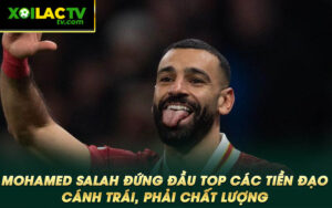 Mohamed Salah dung dau top cac tien dao canh trai phai chat luong Mohamed Salah đứng đầu top các tiền đạo cánh trái, phải chất lượng