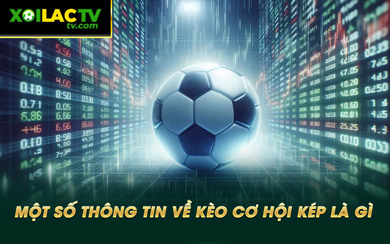 Mot so thong tin ve keo co hoi kep la gi Một số thông tin về kèo cơ hội kép là gì