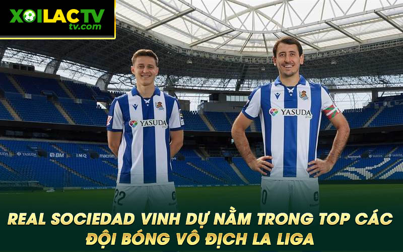 Real Sociedad vinh du nam trong top cac doi bong vo dich La Liga Real Sociedad vinh dự nằm trong top các đội bóng vô địch La Liga