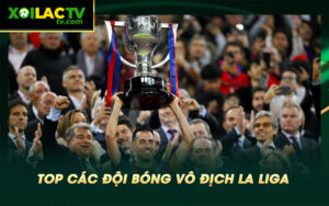 Top cac doi bong vo dich La Liga Top các đội bóng vô địch La Liga