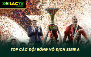 Top cac doi bong vo dich Serie A Top các đội bóng vô địch Serie A