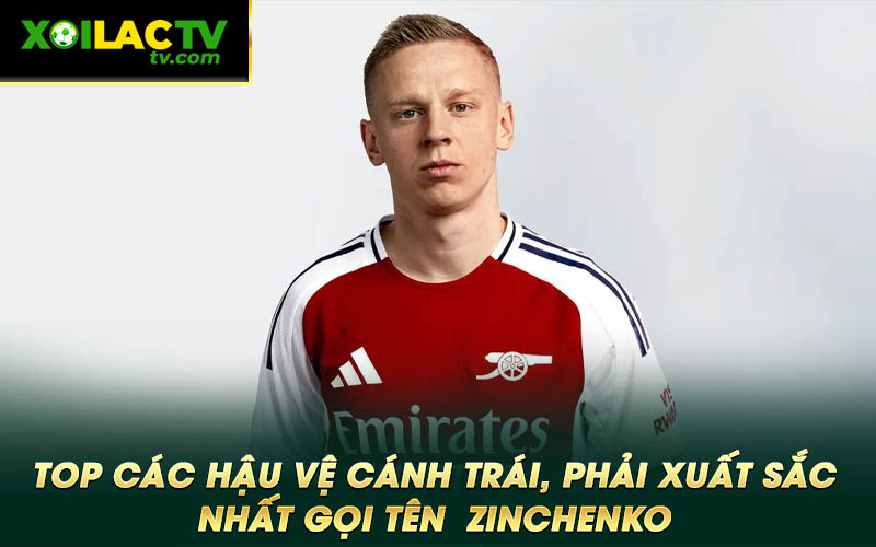 Top cac hau ve canh trai phai xuat sac nhat goi ten Zinchenko Top các hậu vệ cánh trái, phải xuất sắc nhất gọi tên Zinchenko
