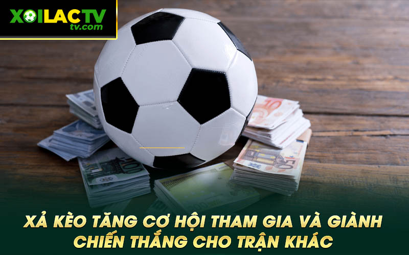 Xa keo tang co hoi tham gia va gianh chien thang cho tran khac Xả kèo tăng cơ hội tham gia và giành chiến thắng cho trận khác